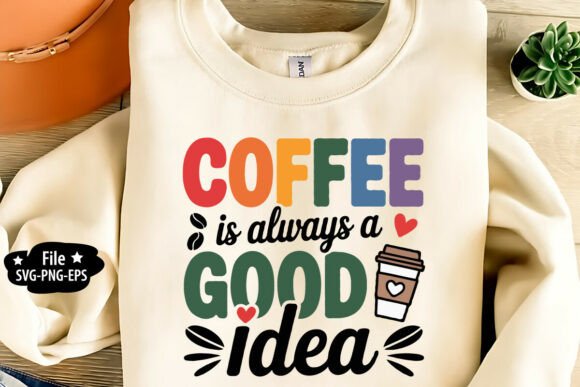 Coffee is Always a Good Idea SVG